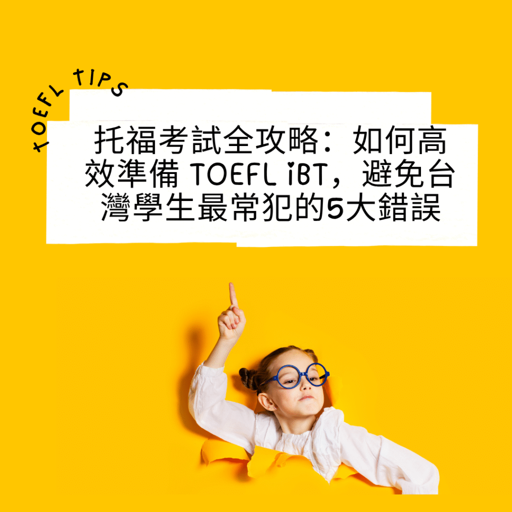 托福考試全攻略：外師教你如何高效準備 TOEFL iBT，避免台灣學生最常犯的5大錯誤